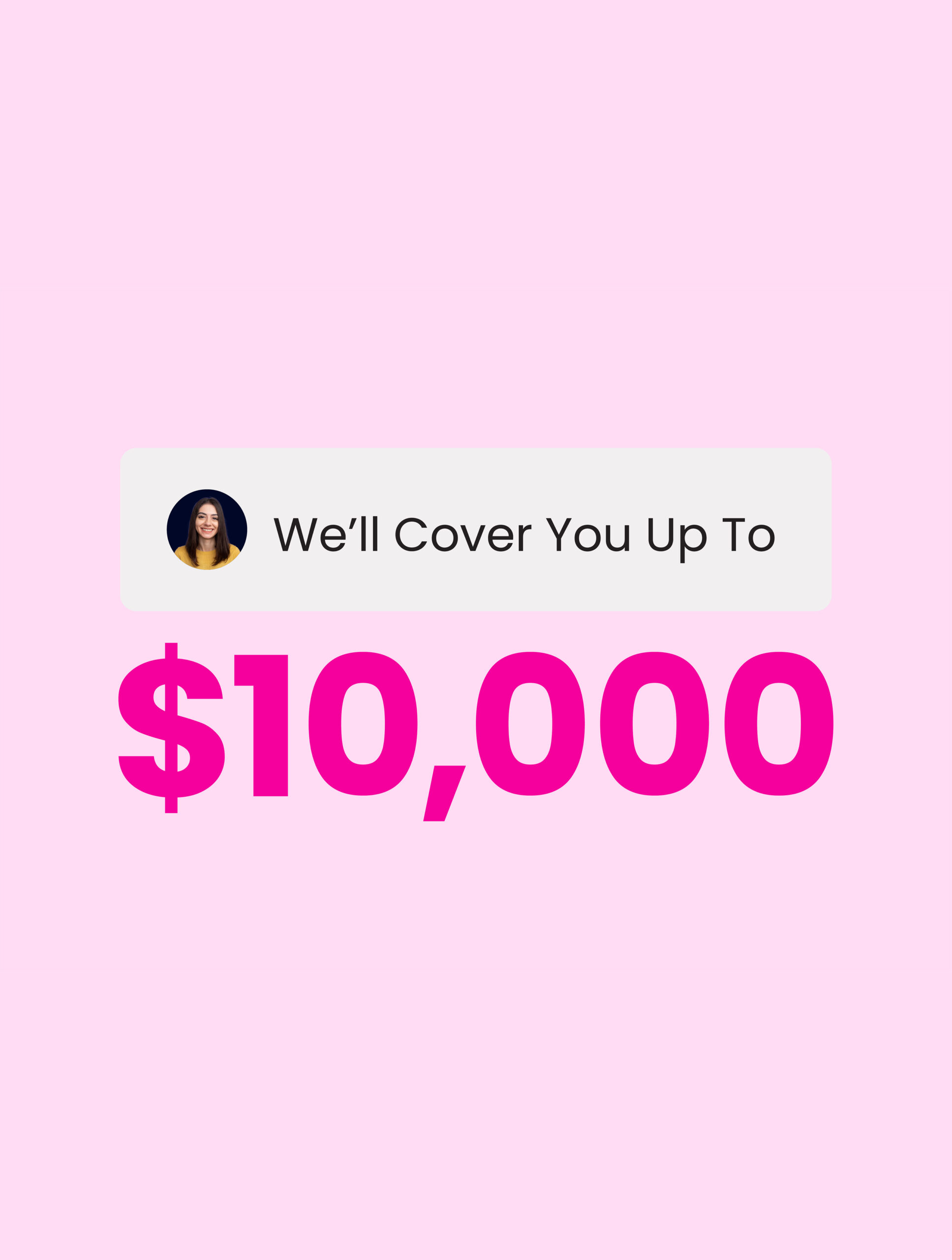 Graphic with a pink background displaying a message bubble containing a profile photo and text that reads ‘We’ll Cover You Up To,’ followed by bold, large pink text stating ‘$10,000.